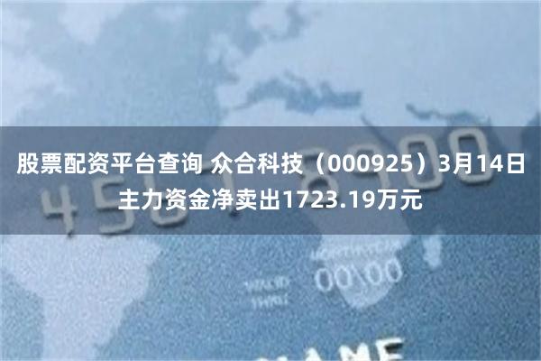 股票配资平台查询 众合科技（000925）3月14日主力资金净卖出1723.19万元