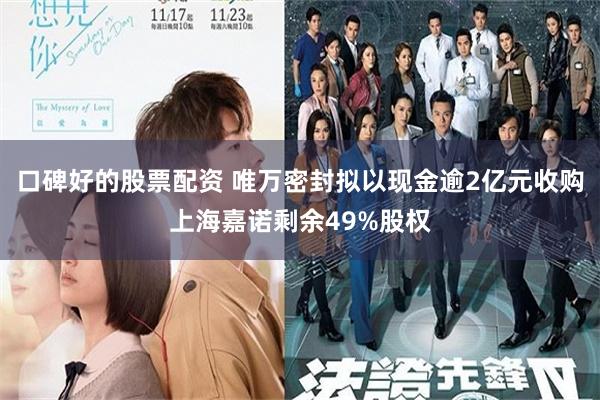 口碑好的股票配资 唯万密封拟以现金逾2亿元收购上海嘉诺剩余49%股权