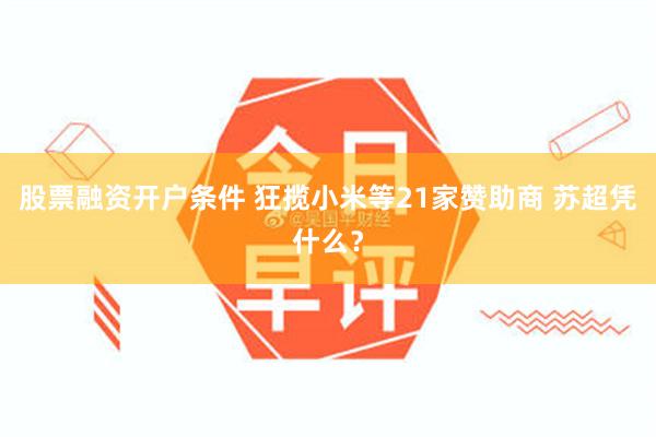 股票融资开户条件 狂揽小米等21家赞助商 苏超凭什么？
