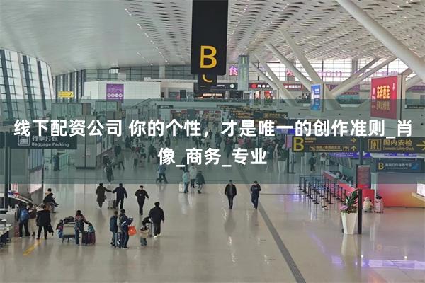 线下配资公司 你的个性，才是唯一的创作准则_肖像_商务_专业